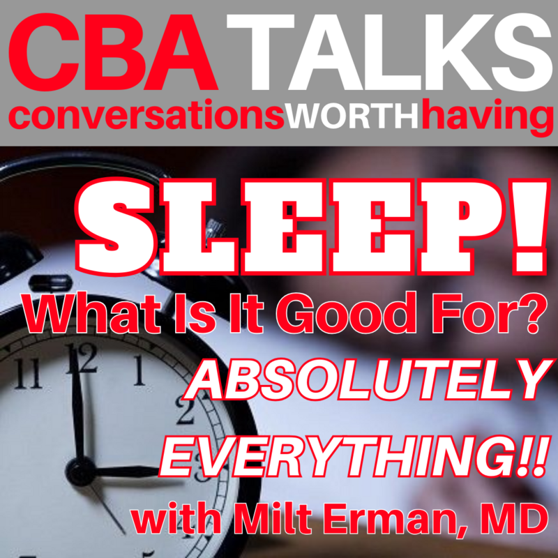 CBA Talks: Sleep! What is it Good For? with Milt Erman, MD